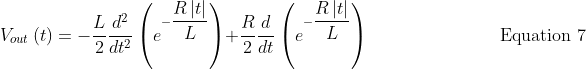 V_{out}\left ( t \right )=-\frac{L}{2}\frac{d^2}{dt^2}\left ( e^{-\dfrac{R\left | t \right |}{L}} \right )+\dfrac{R}{2}\frac{d}{dt}\left ( e^{-\dfrac{R\left | t \right |}{L}} \right )\hspace{3.0cm} \text{Equation 7}